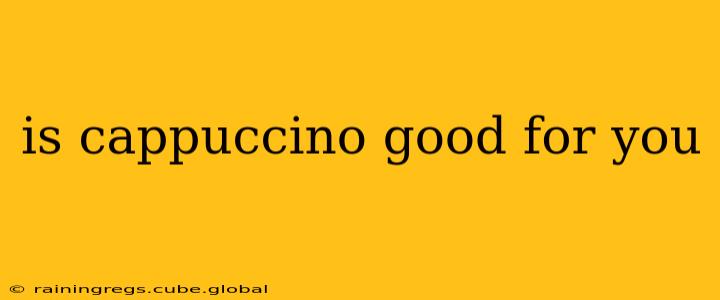 is cappuccino good for you