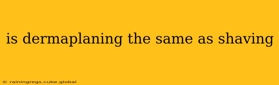 is dermaplaning the same as shaving