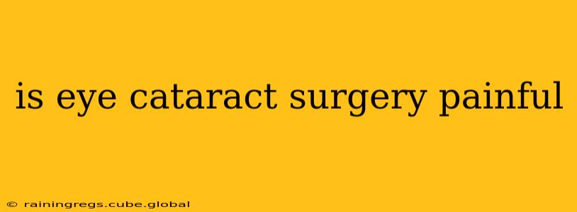 is eye cataract surgery painful