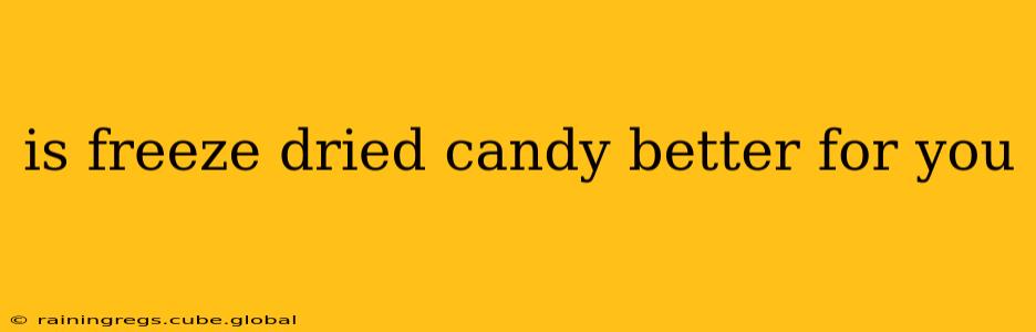 is freeze dried candy better for you