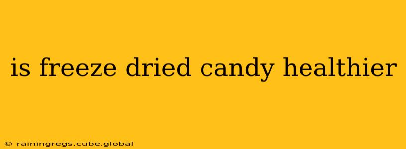 is freeze dried candy healthier