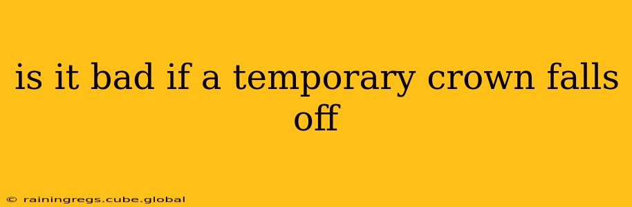 is it bad if a temporary crown falls off