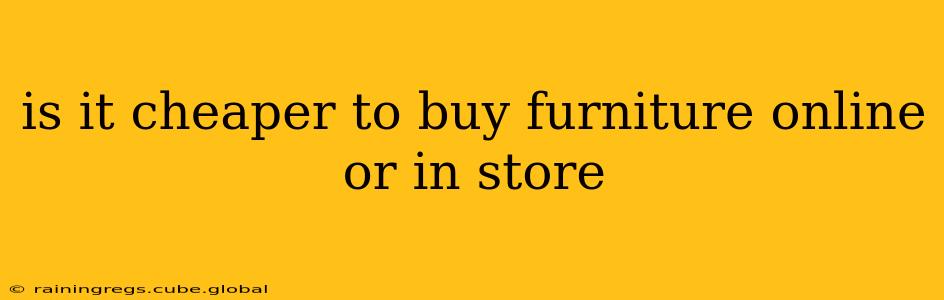 is it cheaper to buy furniture online or in store