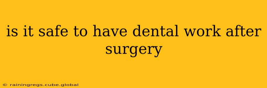 is it safe to have dental work after surgery