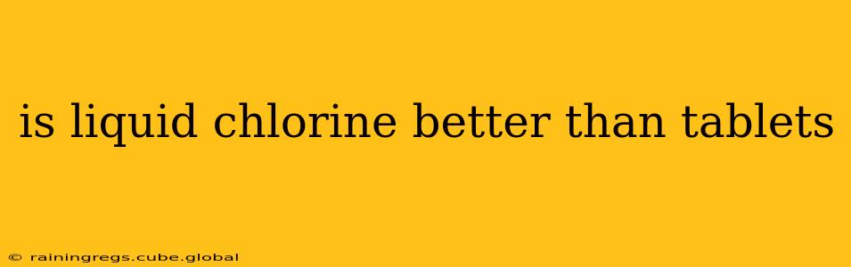 is liquid chlorine better than tablets