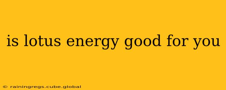 is lotus energy good for you