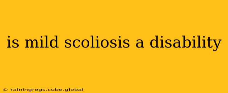 is mild scoliosis a disability