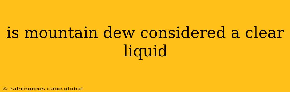 is mountain dew considered a clear liquid
