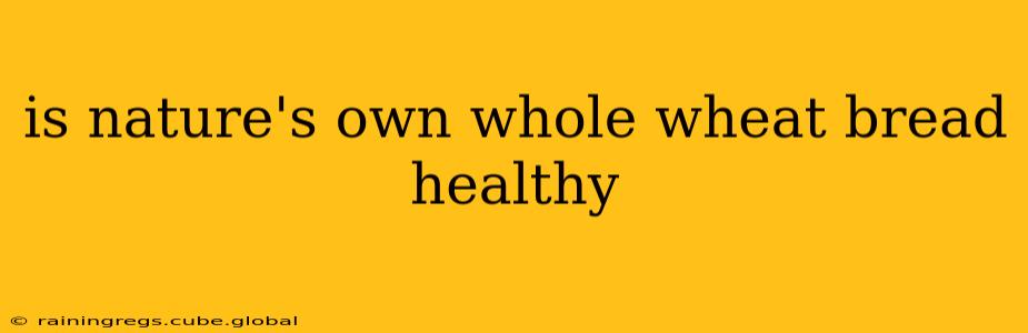 is nature's own whole wheat bread healthy