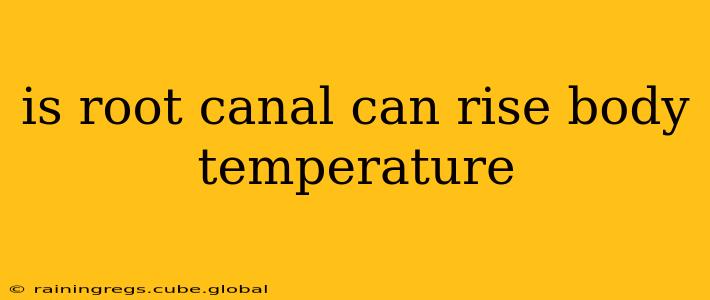 is root canal can rise body temperature