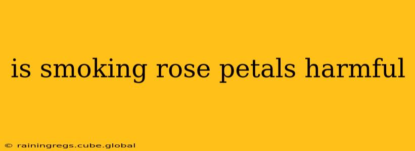 is smoking rose petals harmful
