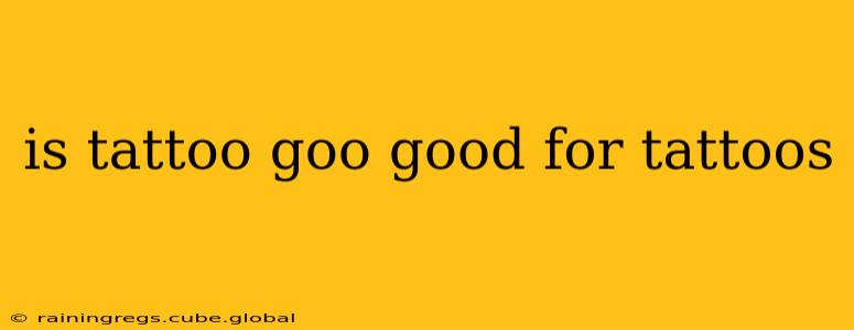 is tattoo goo good for tattoos