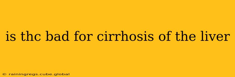 is thc bad for cirrhosis of the liver
