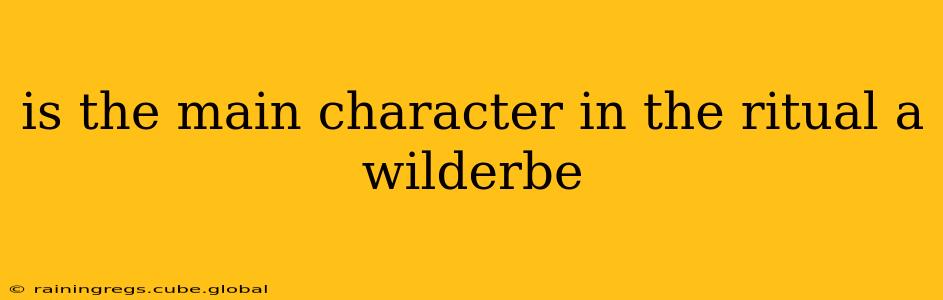 is the main character in the ritual a wilderbe