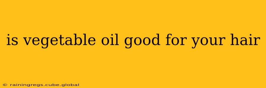 is vegetable oil good for your hair