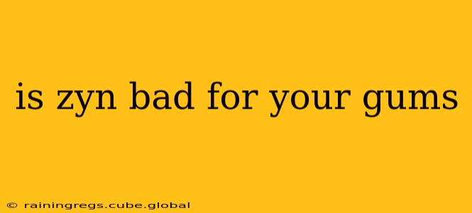 is zyn bad for your gums