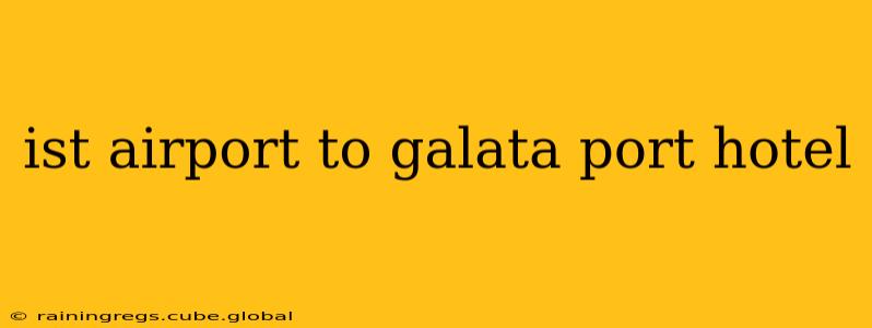 ist airport to galata port hotel