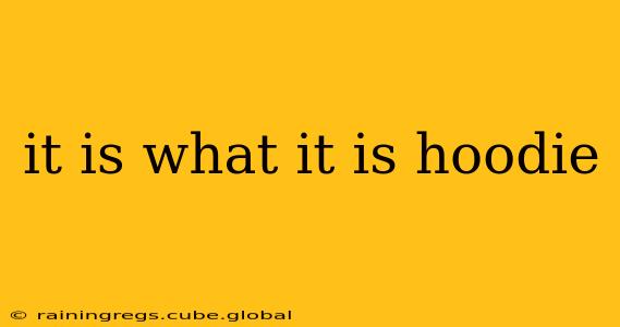 it is what it is hoodie