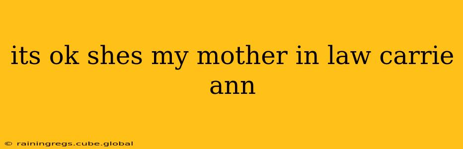 its ok shes my mother in law carrie ann its ok shes my mother in law carrie ann