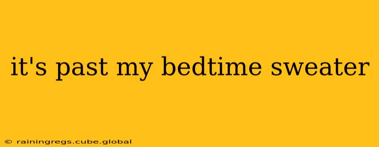 it's past my bedtime sweater