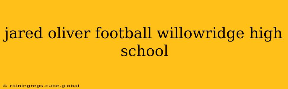 jared oliver football willowridge high school