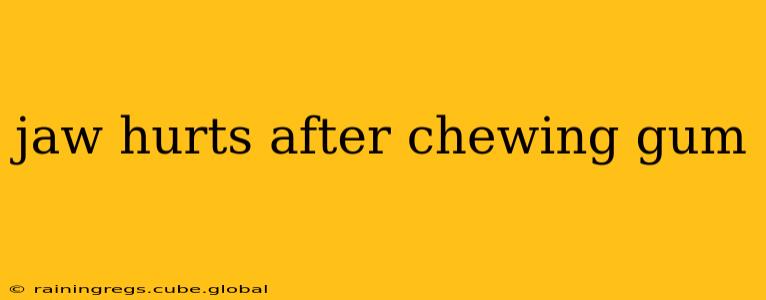 jaw hurts after chewing gum