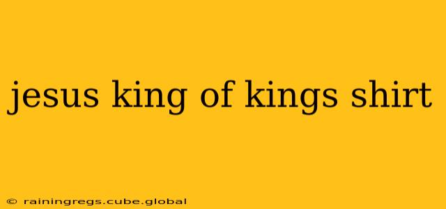 jesus king of kings shirt