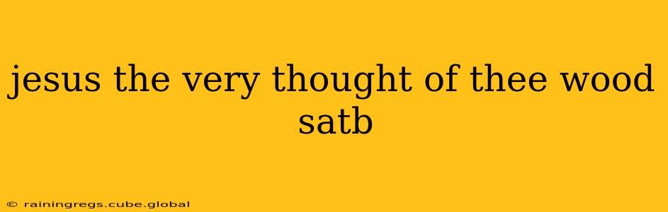 jesus the very thought of thee wood satb