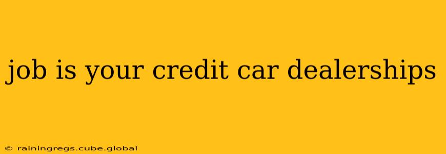 job is your credit car dealerships