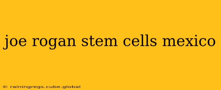 joe rogan stem cells mexico