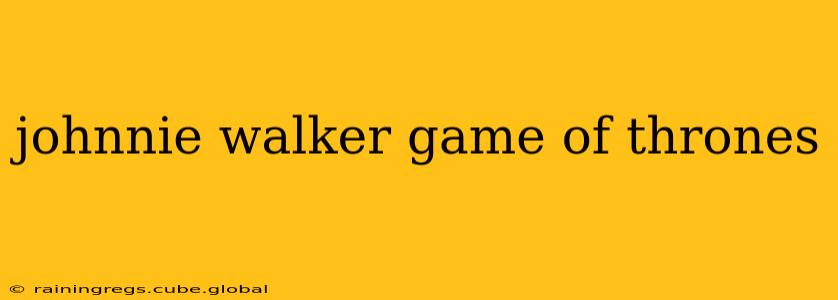 johnnie walker game of thrones