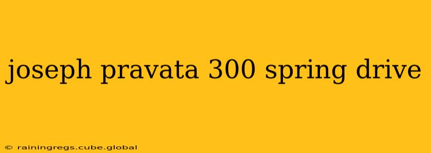 joseph pravata 300 spring drive joseph pravata 300 spring drive