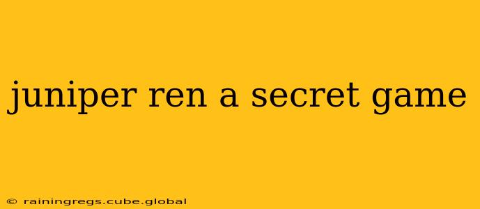 juniper ren a secret game