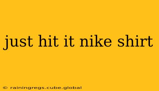 just hit it nike shirt