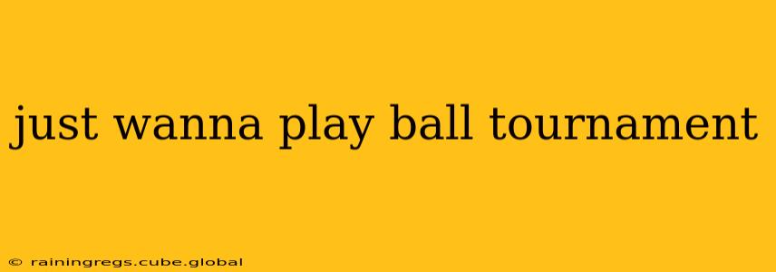 just wanna play ball tournament