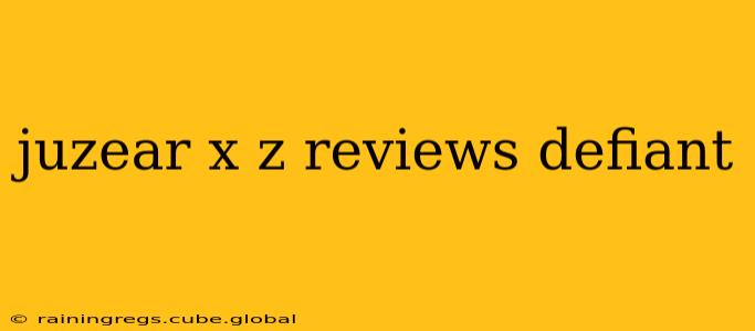 juzear x z reviews defiant