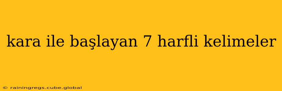 kara ile başlayan 7 harfli kelimeler