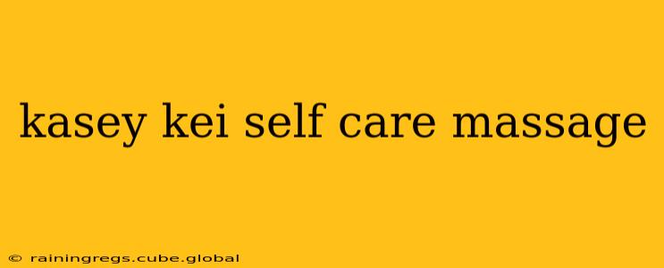 kasey kei self care massage