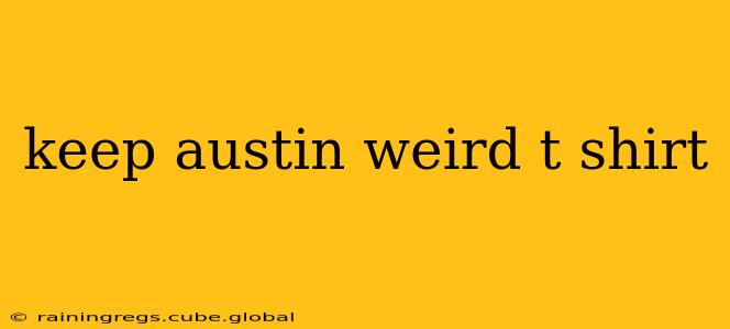 keep austin weird t shirt