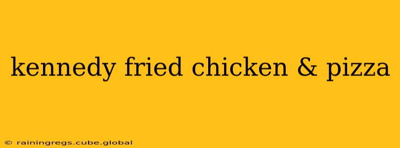 kennedy fried chicken & pizza