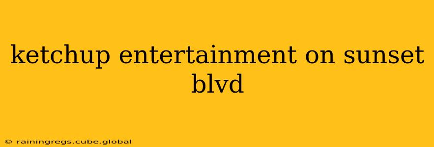 ketchup entertainment on sunset blvd