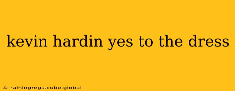 kevin hardin yes to the dress