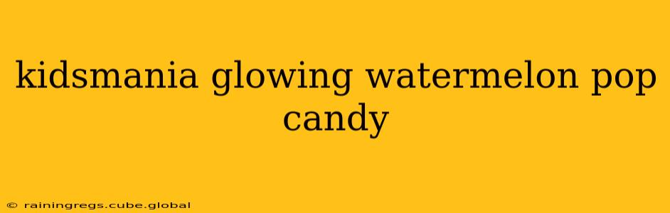 kidsmania glowing watermelon pop candy