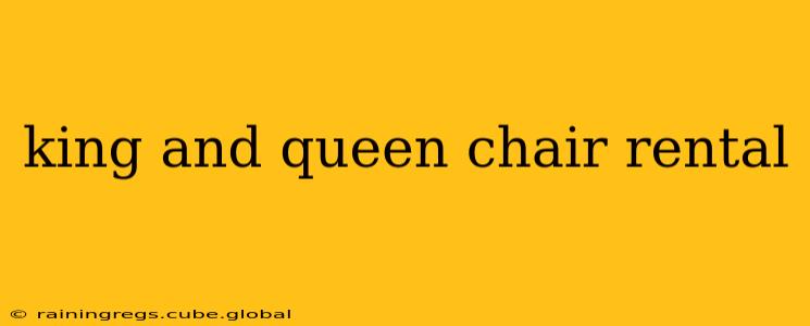 king and queen chair rental