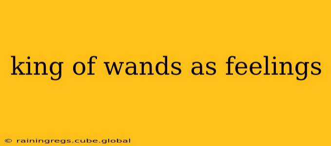 king of wands as feelings