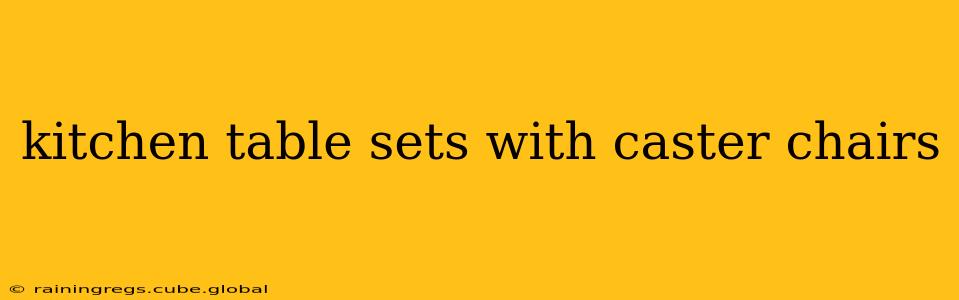 kitchen table sets with caster chairs