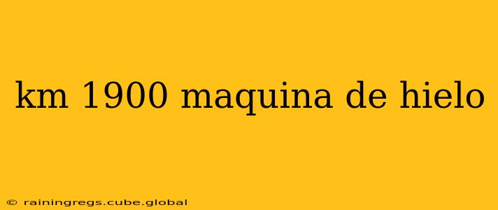 km 1900 maquina de hielo