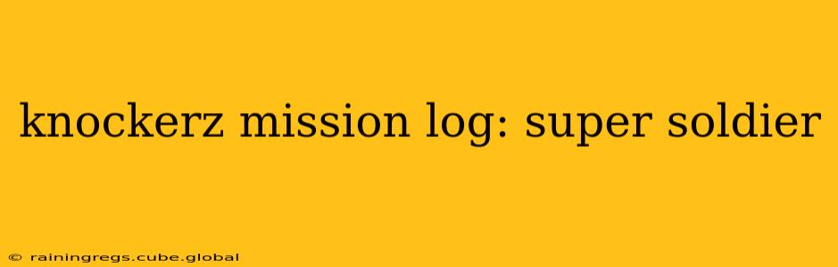 knockerz mission log: super soldier