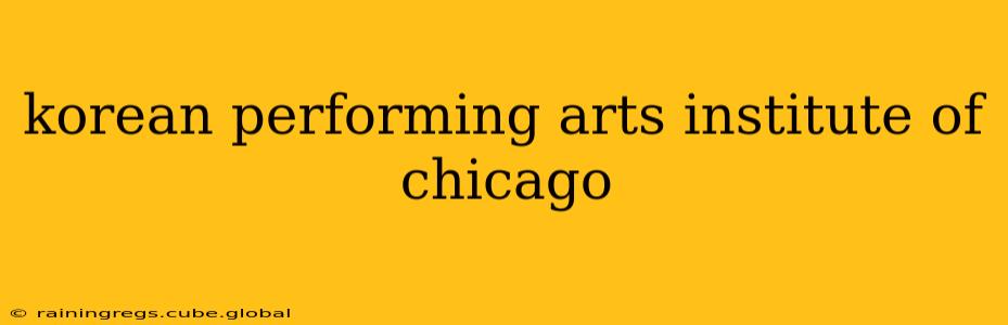 korean performing arts institute of chicago