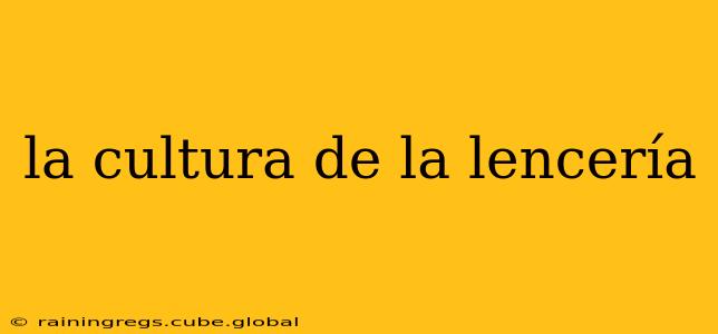 la cultura de la lencería